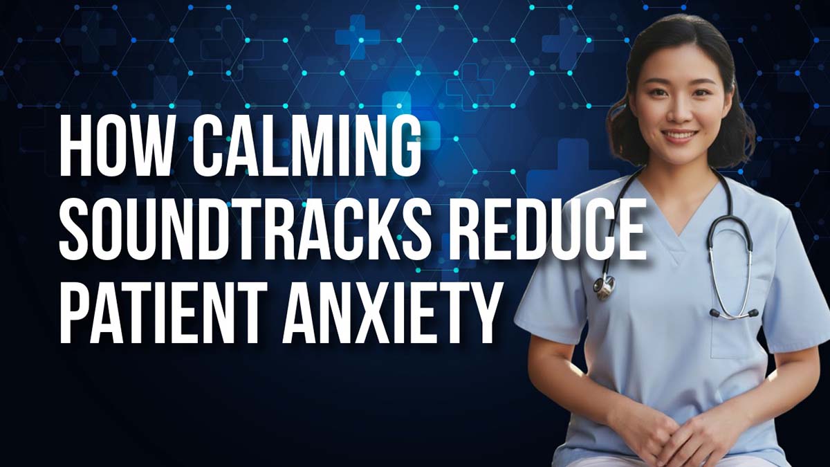 How Calming Soundtracks Reduce Patient Anxiety